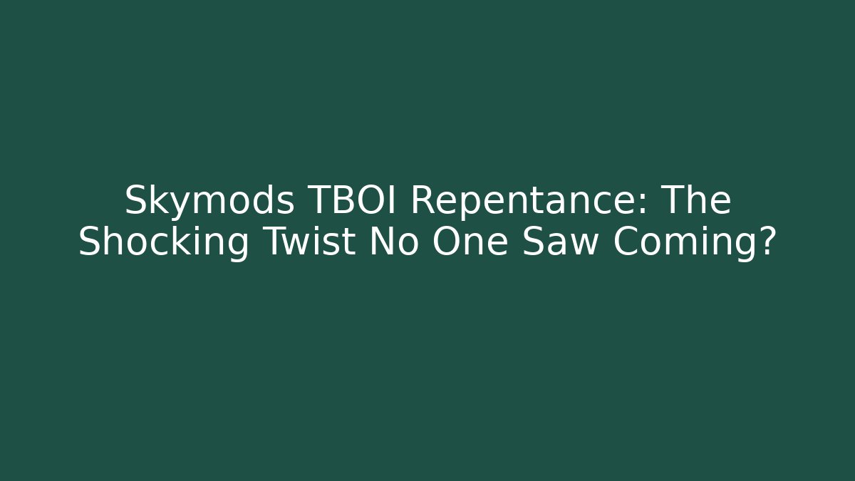 Skymods TBOI Repentance: The Shocking Twist No One Saw Coming?