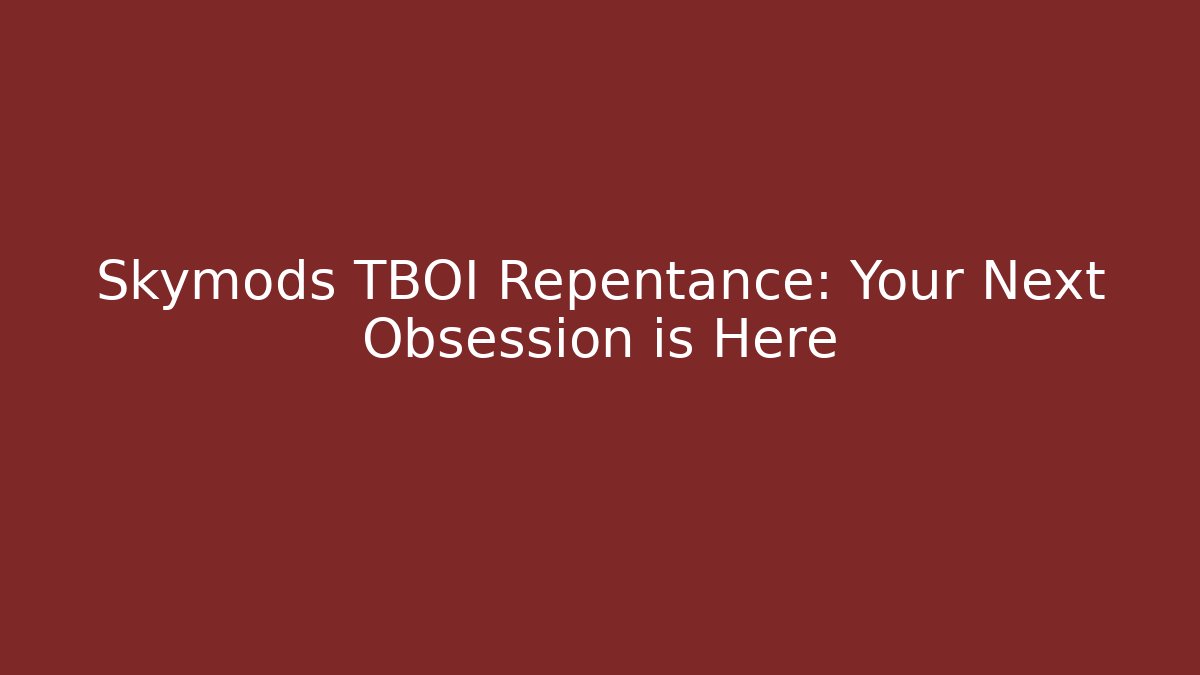 Skymods TBOI Repentance: Your Next Obsession is Here - Celivion