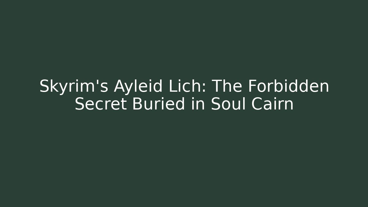 Skyrim's Ayleid Lich: The Forbidden Secret Buried in Soul Cairn - Celivion