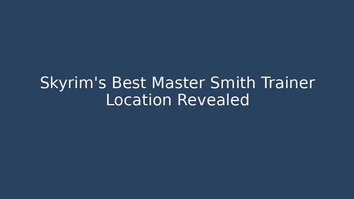 Skyrim's Best Master Smith Trainer Location Revealed
