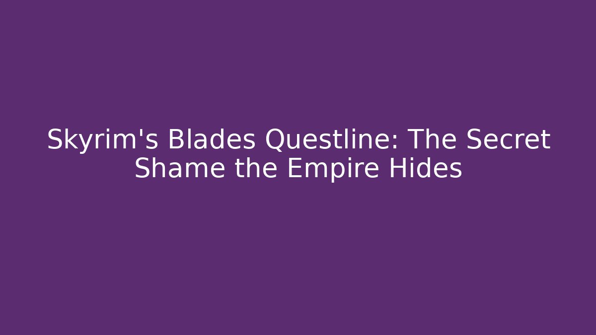 Skyrim's Blades Questline: The Secret Shame the Empire Hides
