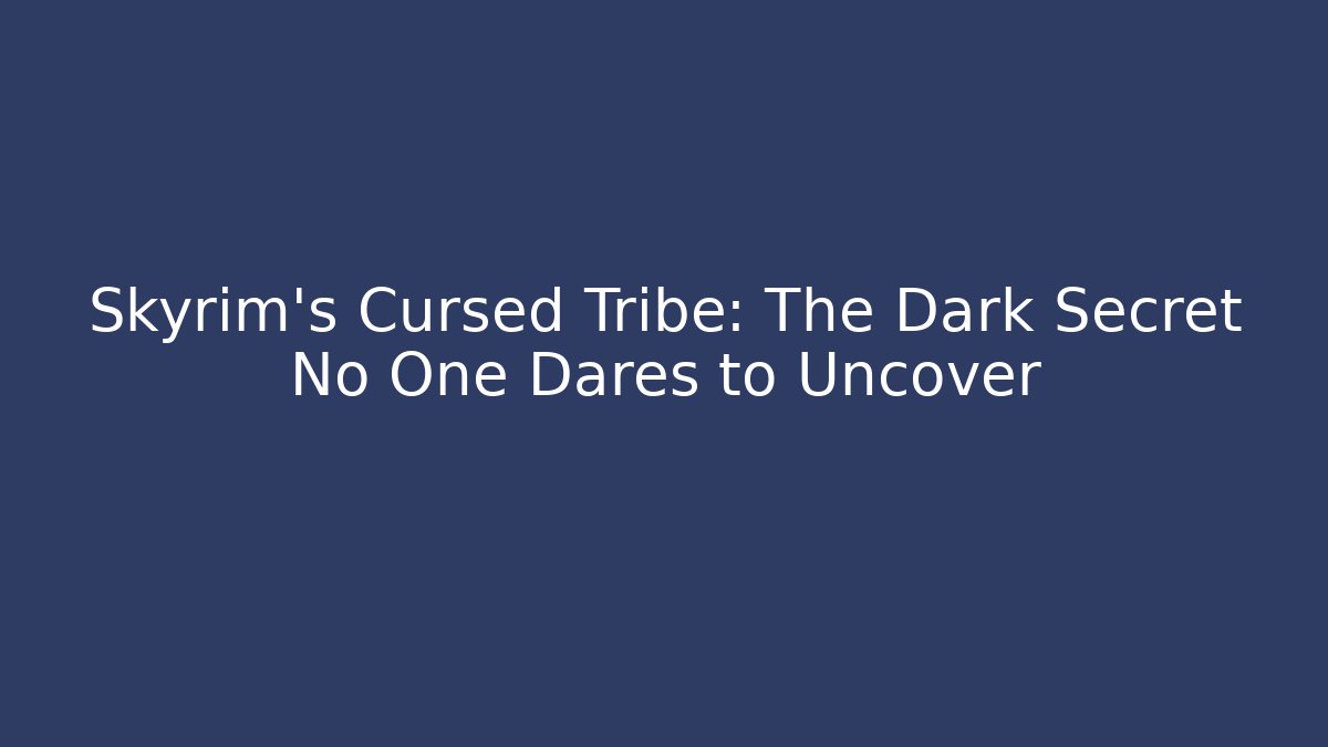 Skyrim's Cursed Tribe: The Dark Secret No One Dares to Uncover - Celivion