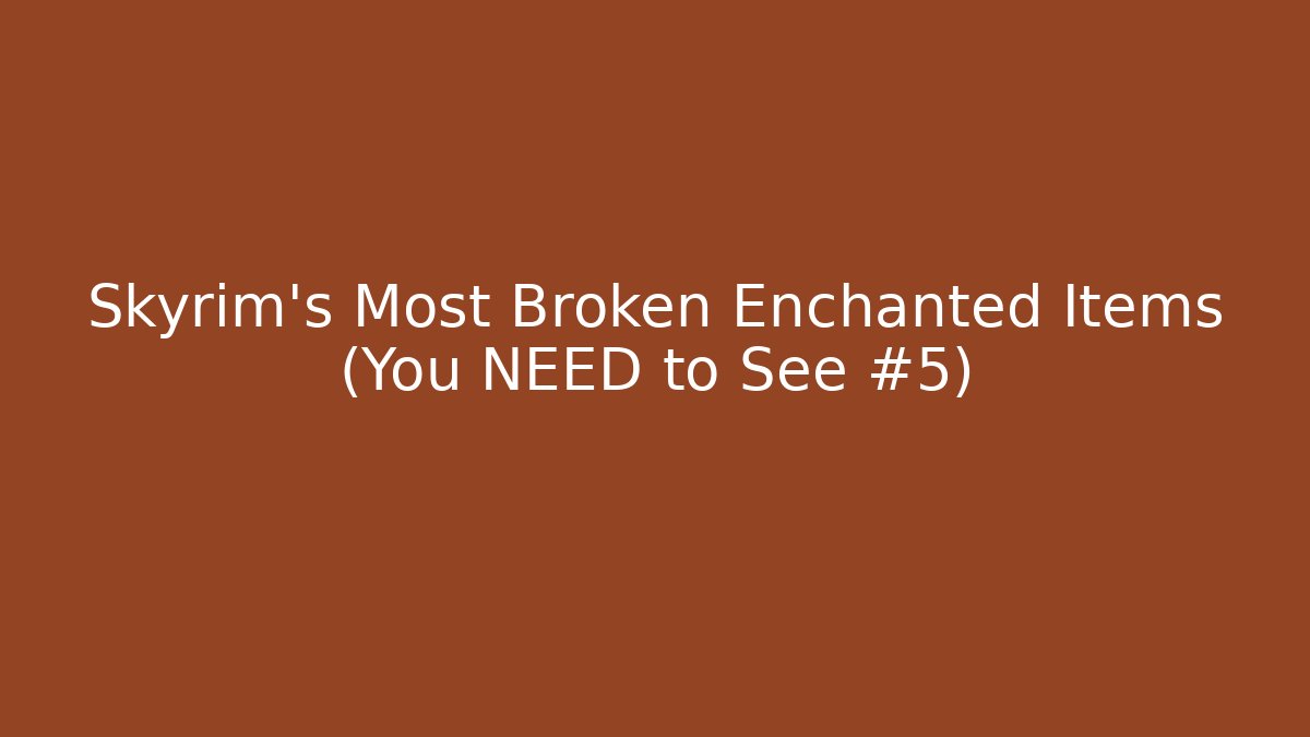 Skyrim's Most Broken Enchanted Items (You NEED to See #5)