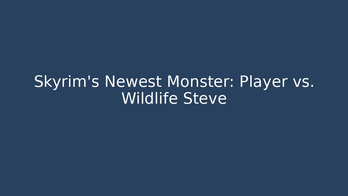 Skyrim's Newest Monster: Player vs. Wildlife Steve