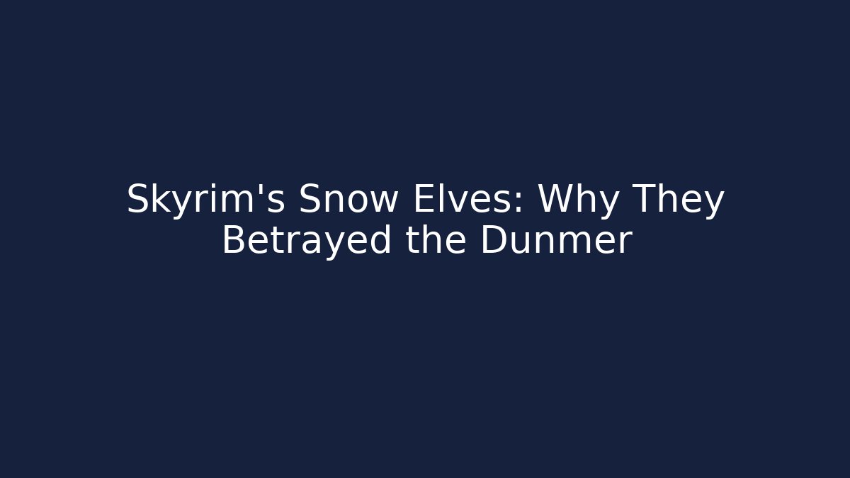 Skyrim's Snow Elves: Why They Betrayed the Dunmer
