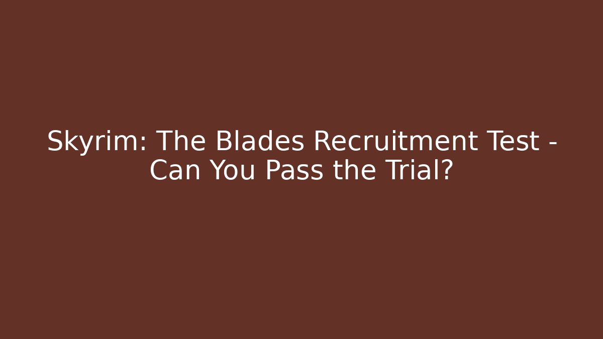 Skyrim: The Blades Recruitment Test – Can You Pass the Trial?