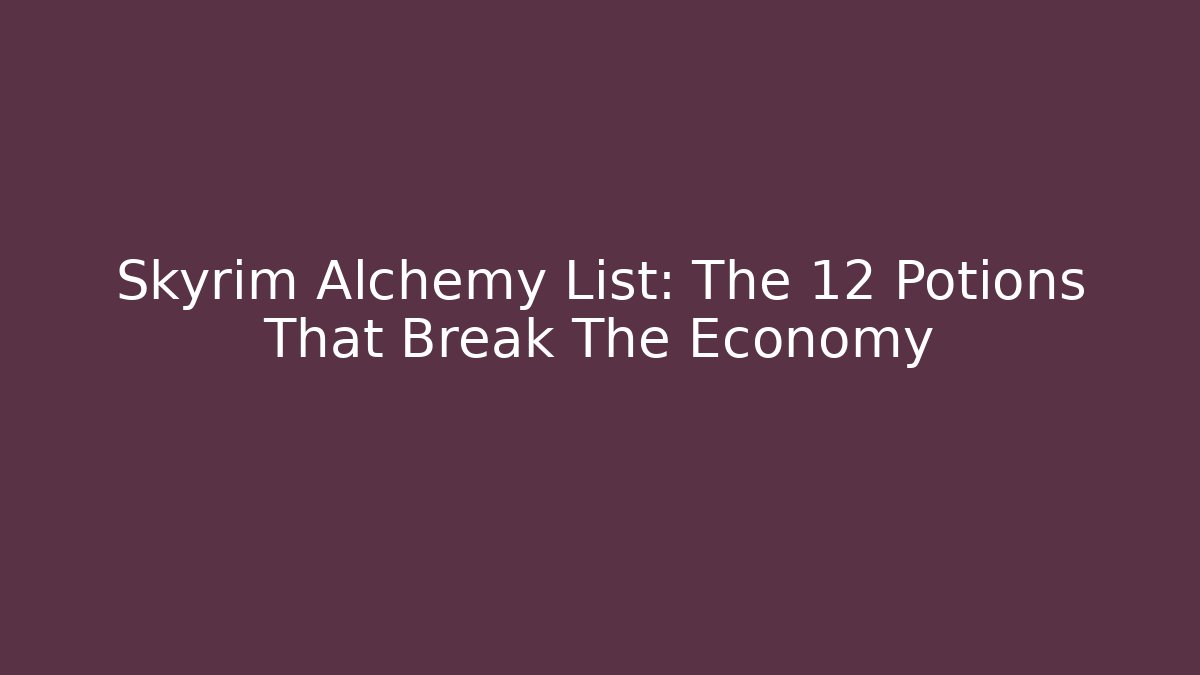 Skyrim Alchemy List: The 12 Potions That Break The Economy