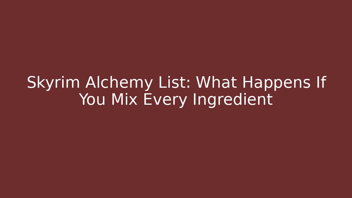 Skyrim Alchemy List: What Happens If You Mix Every Ingredient