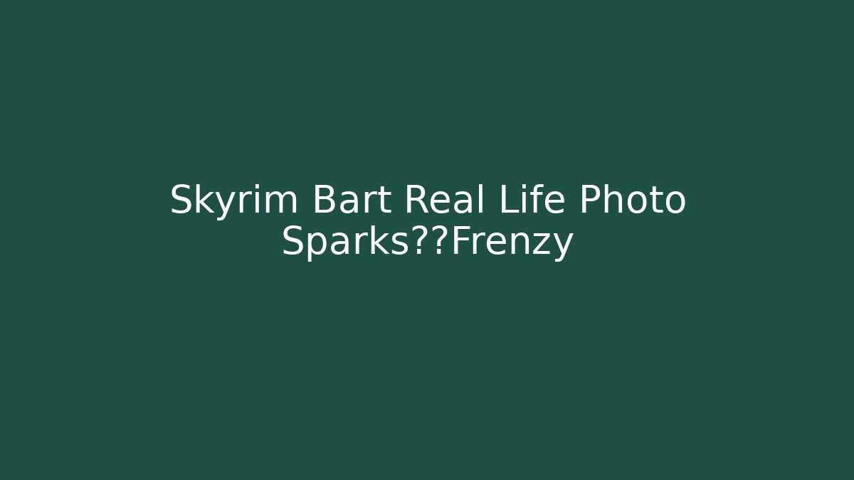 Skyrim Bart Real Life Photo Sparks全球Frenzy