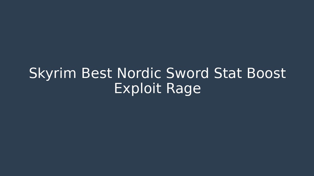 Skyrim Best Nordic Sword Stat Boost Exploit Rage - Celivion