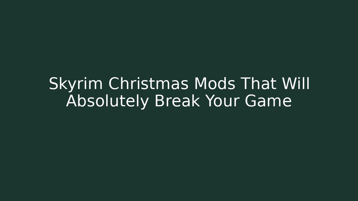 Skyrim Christmas Mods That Will Absolutely Break Your Game