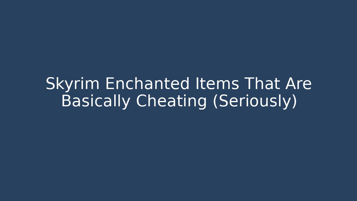 Skyrim Enchanted Items That Are Basically Cheating (Seriously)