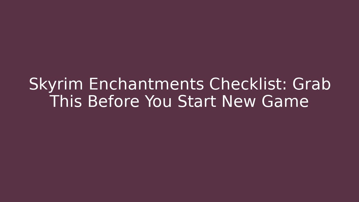 Skyrim Enchantments Checklist: Grab This Before You Start New Game+