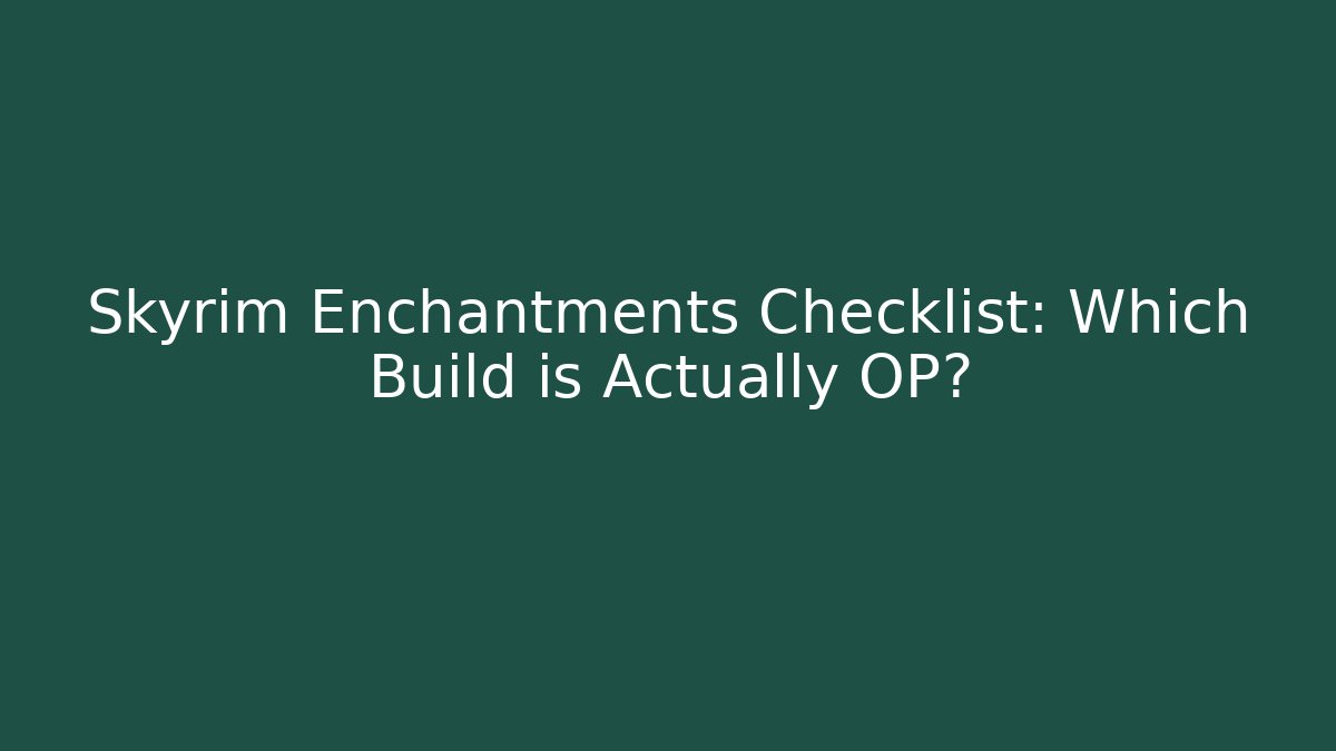 Skyrim Enchantments Checklist: Which Build is Actually OP?