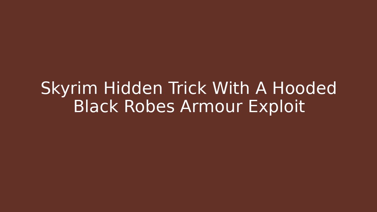 Skyrim Hidden Trick With A Hooded Black Robes Armour Exploit - Celivion