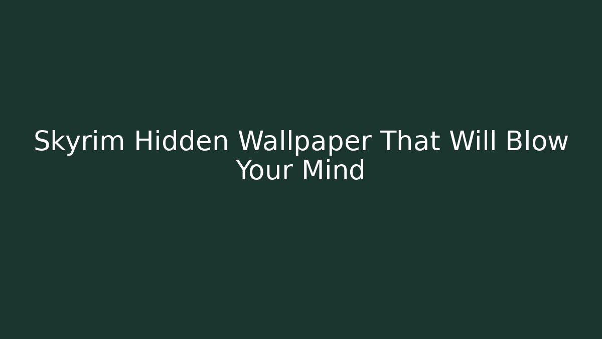 Skyrim Hidden Wallpaper That Will Blow Your Mind