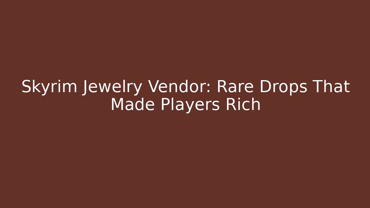Skyrim Jewelry Vendor: Rare Drops That Made Players Rich