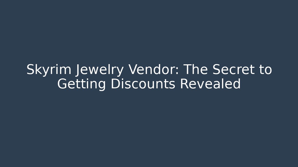 Skyrim Jewelry Vendor: The Secret to Getting Discounts Revealed