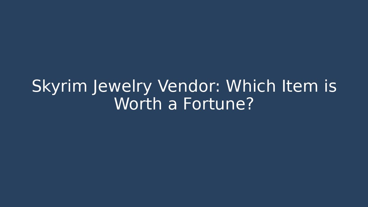 Skyrim Jewelry Vendor: Which Item is Worth a Fortune?