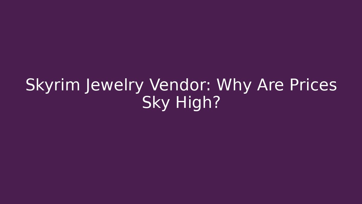 Skyrim Jewelry Vendor: Why Are Prices Sky High? - Celivion