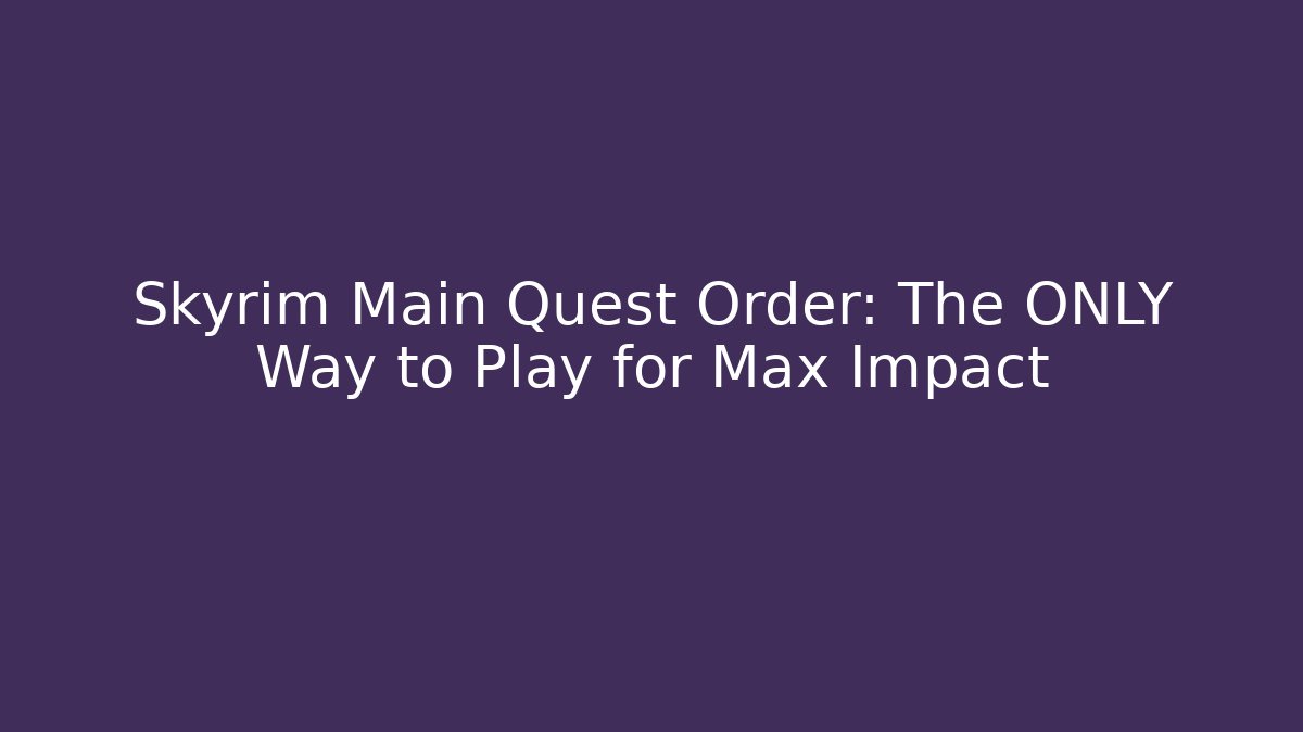 Skyrim Main Quest Order: The ONLY Way to Play for Max Impact