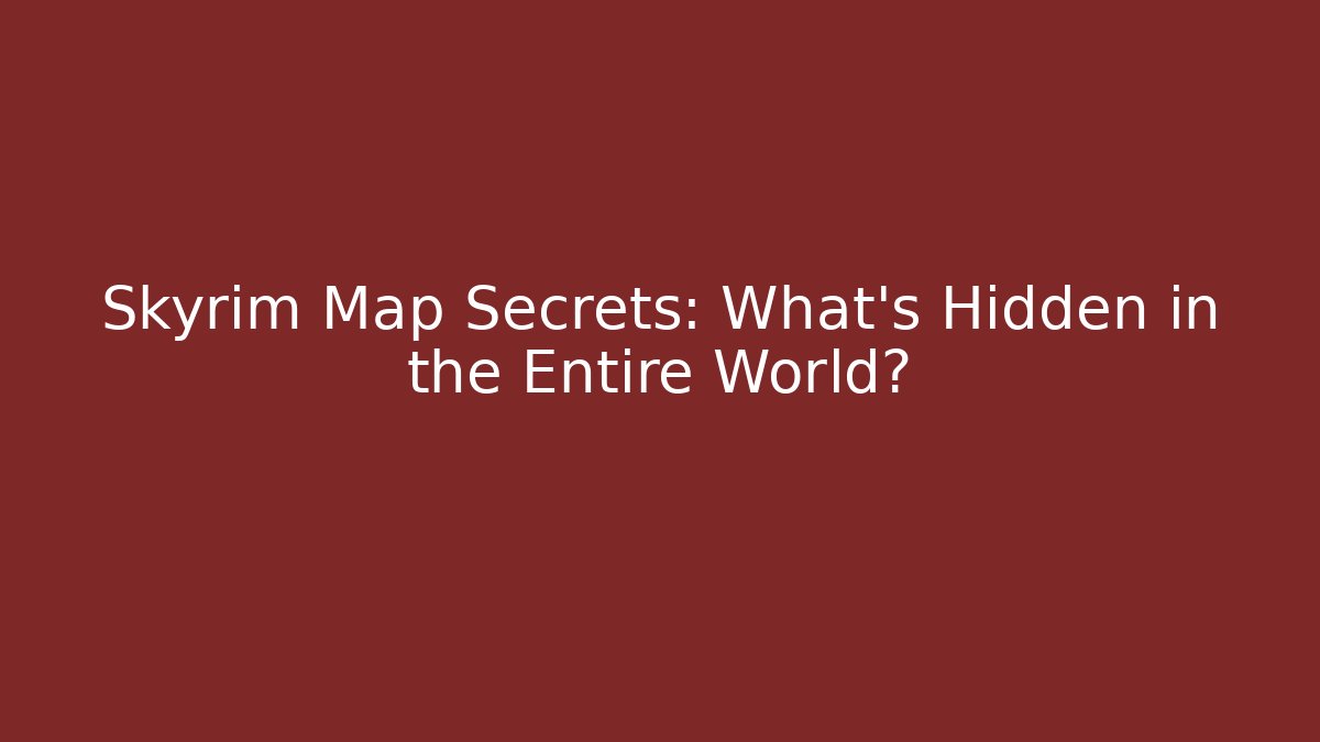 Skyrim Map Secrets: What's Hidden in the Entire World?