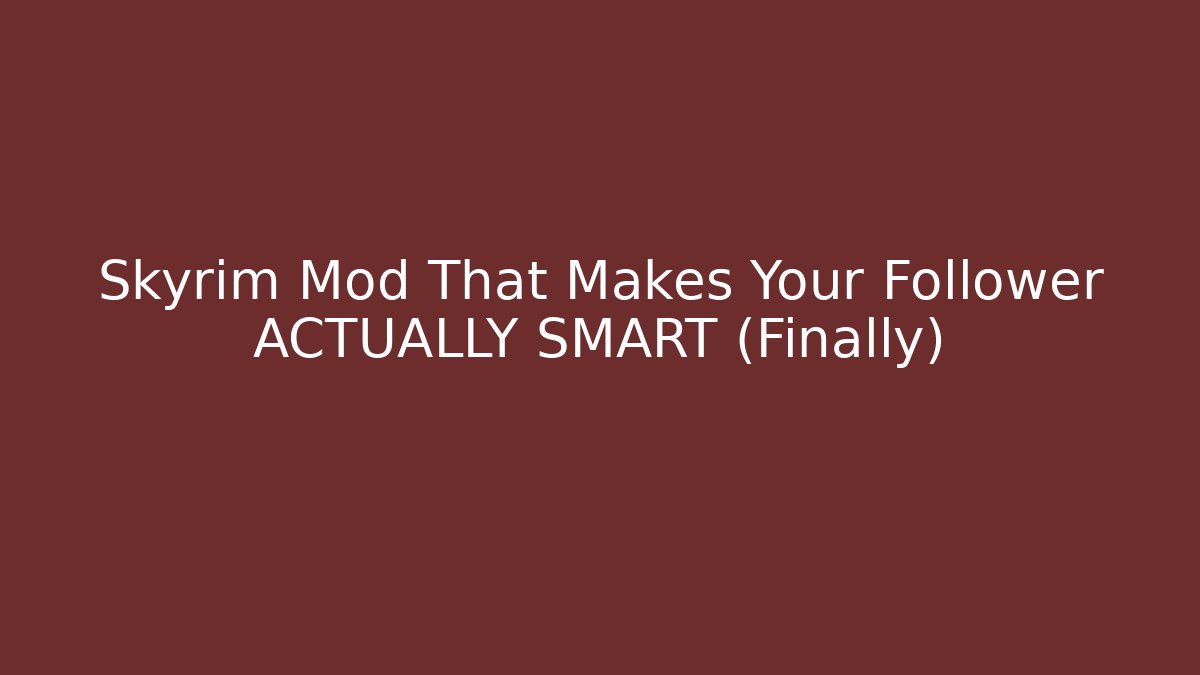 Skyrim Mod That Makes Your Follower ACTUALLY SMART (Finally)