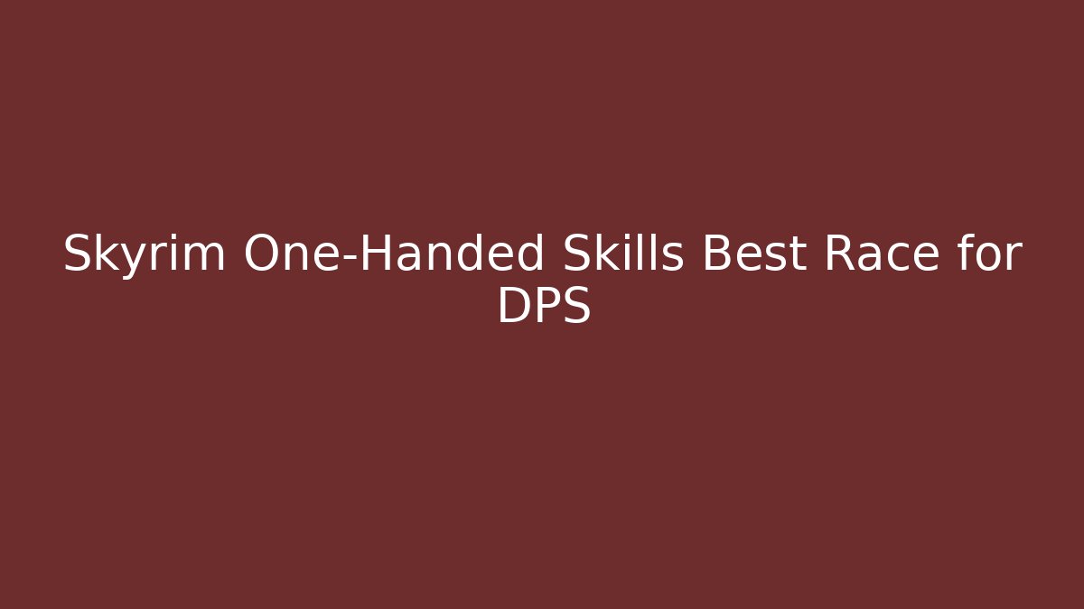 Skyrim One-Handed Skills Best Race for DPS