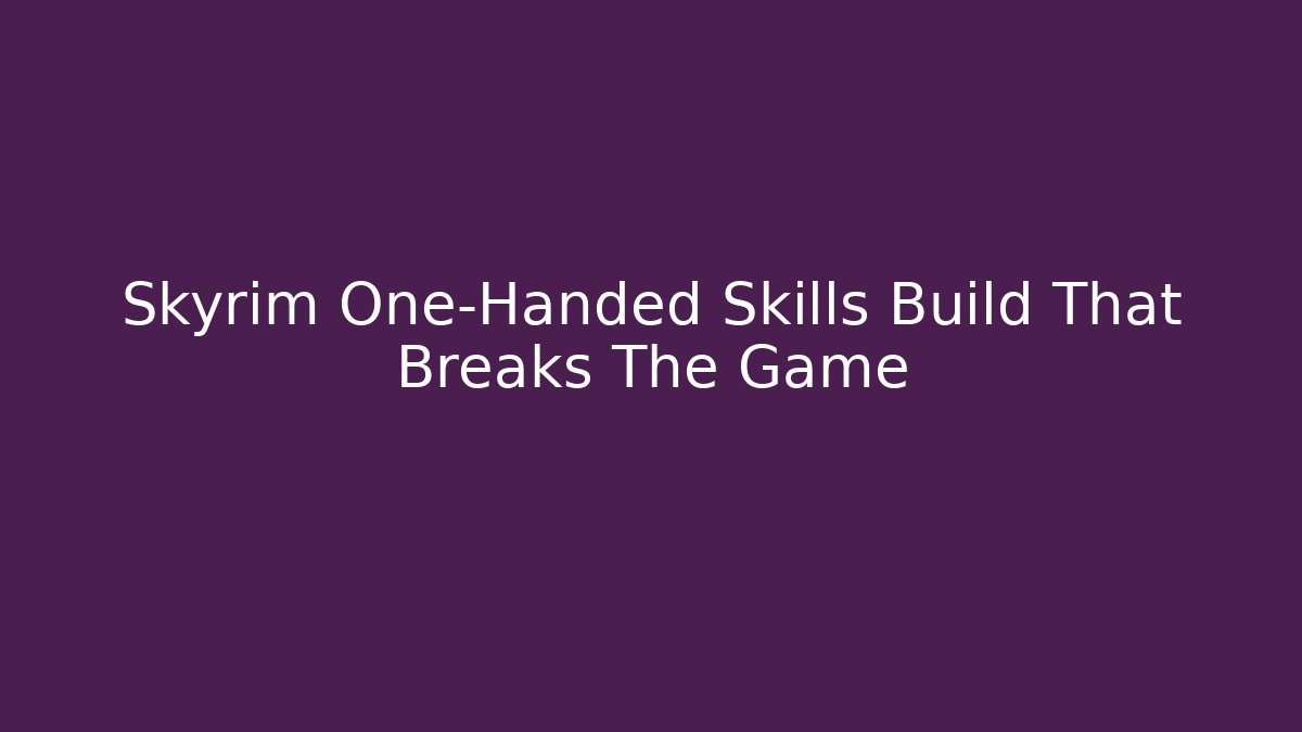 Skyrim One-Handed Skills Build That Breaks The Game