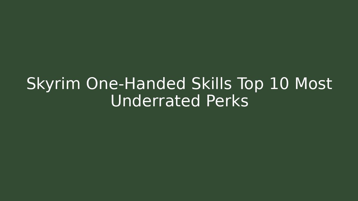 Skyrim One-Handed Skills Top 10 Most Underrated Perks