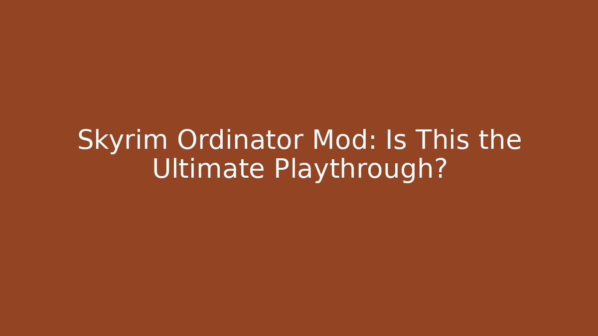 Skyrim Ordinator Mod: Is This the Ultimate Playthrough? - Celivion