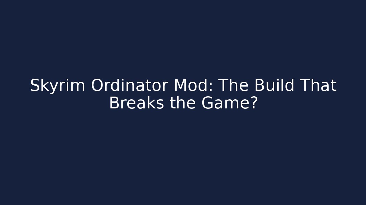 Skyrim Ordinator Mod: The Build That Breaks the Game?