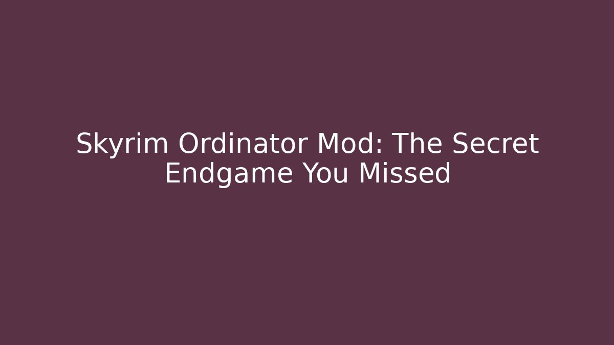 Skyrim Ordinator Mod: The Secret Endgame You Missed - Celivion