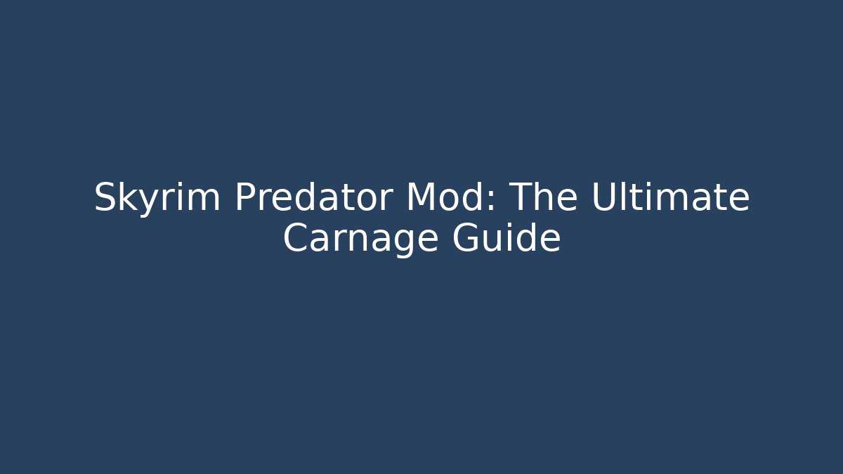 Skyrim Predator Mod: The Ultimate Carnage Guide