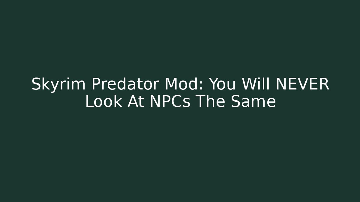 Skyrim Predator Mod: You Will NEVER Look At NPCs The Same