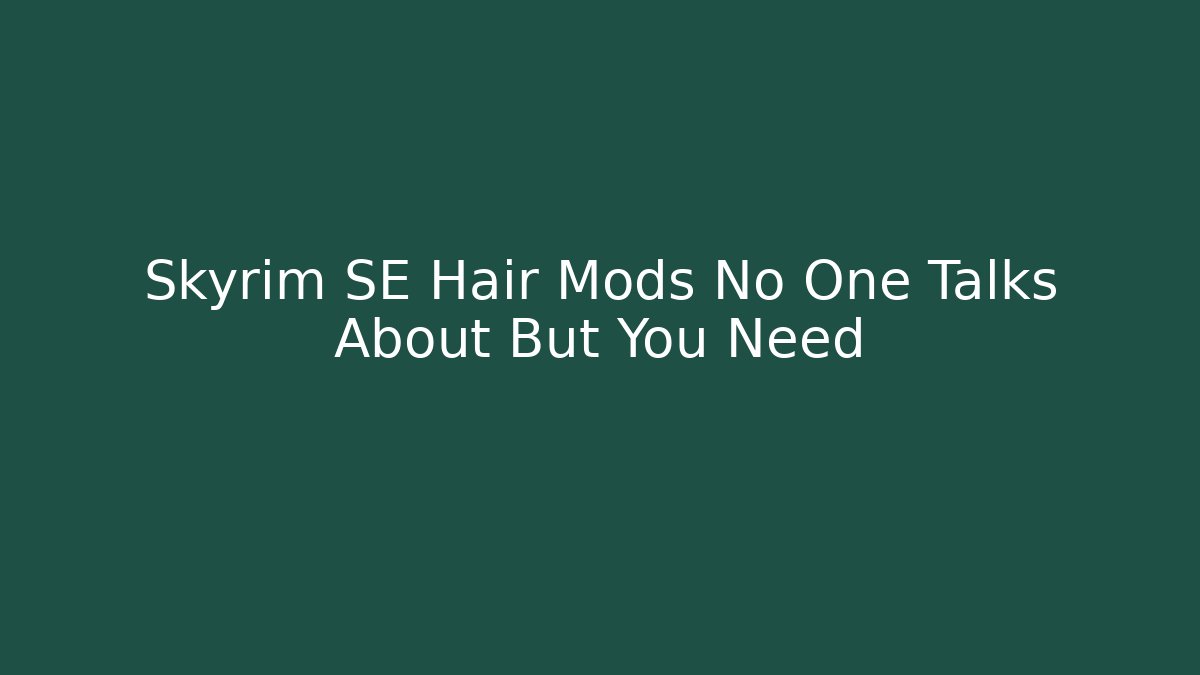 Skyrim SE Hair Mods No One Talks About But You Need - Celivion
