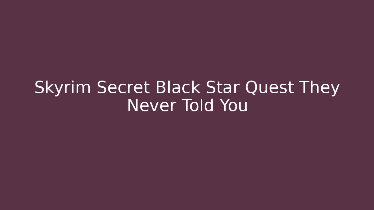 Skyrim Secret Black Star Quest They Never Told You