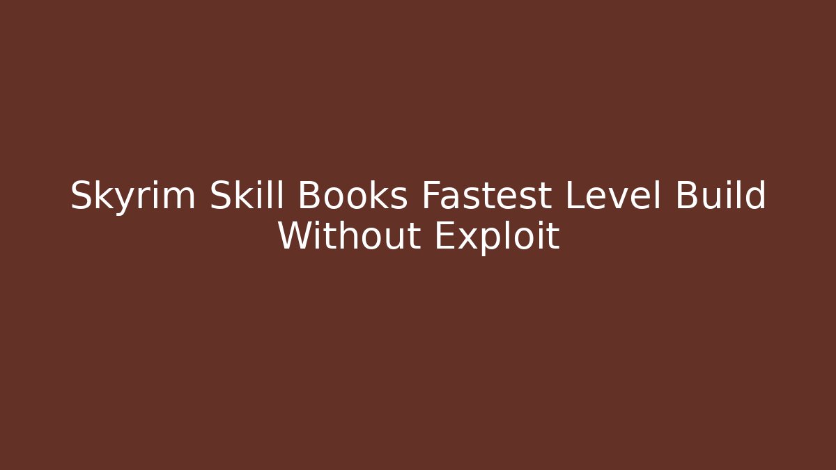 Skyrim Skill Books Fastest Level Build Without Exploit