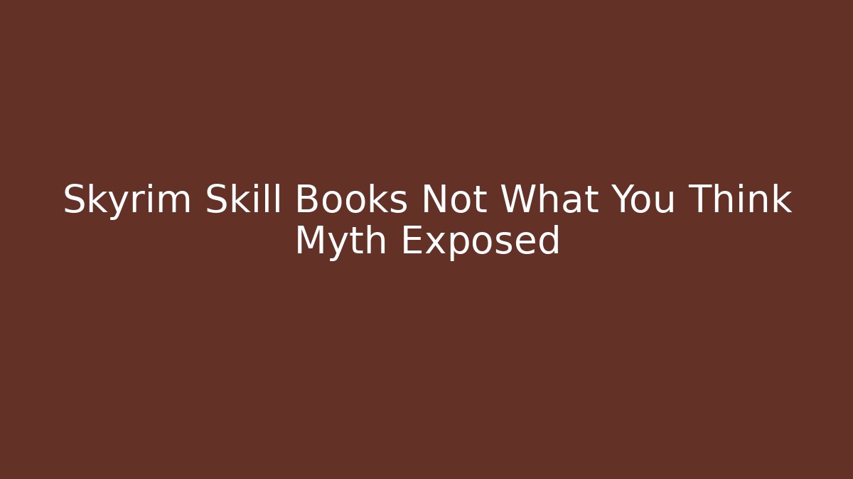 Skyrim Skill Books Not What You Think Myth Exposed
