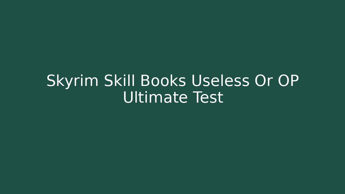Skyrim Skill Books Useless Or OP Ultimate Test