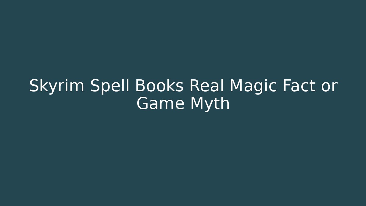 Skyrim Spell Books Real Magic Fact or Game Myth