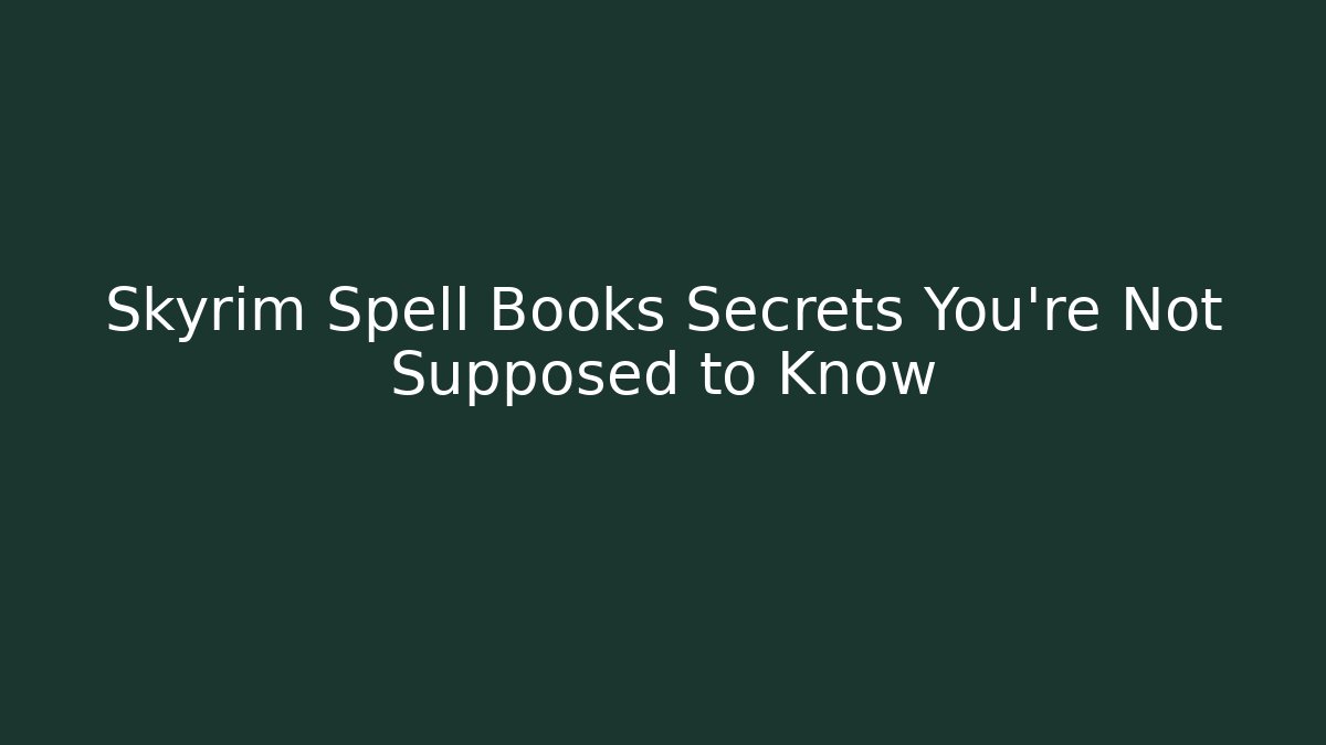 Skyrim Spell Books Secrets You're Not Supposed to Know