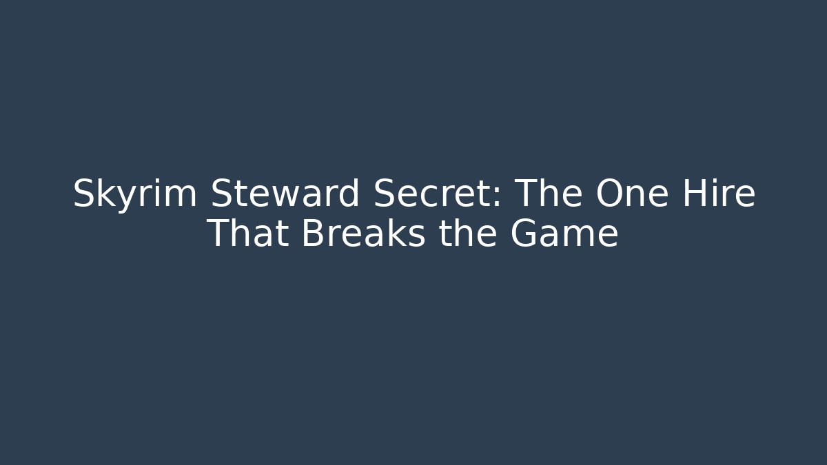 Skyrim Steward Secret: The One Hire That Breaks the Game