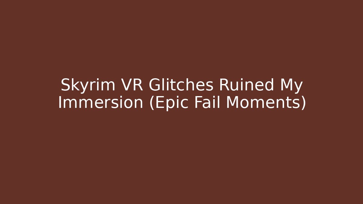 Skyrim VR Glitches Ruined My Immersion (Epic Fail Moments) - Celivion