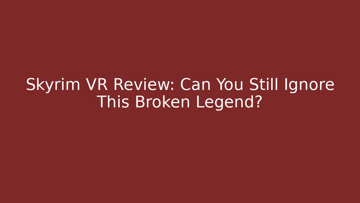 Skyrim VR Review: Can You Still Ignore This Broken Legend?
