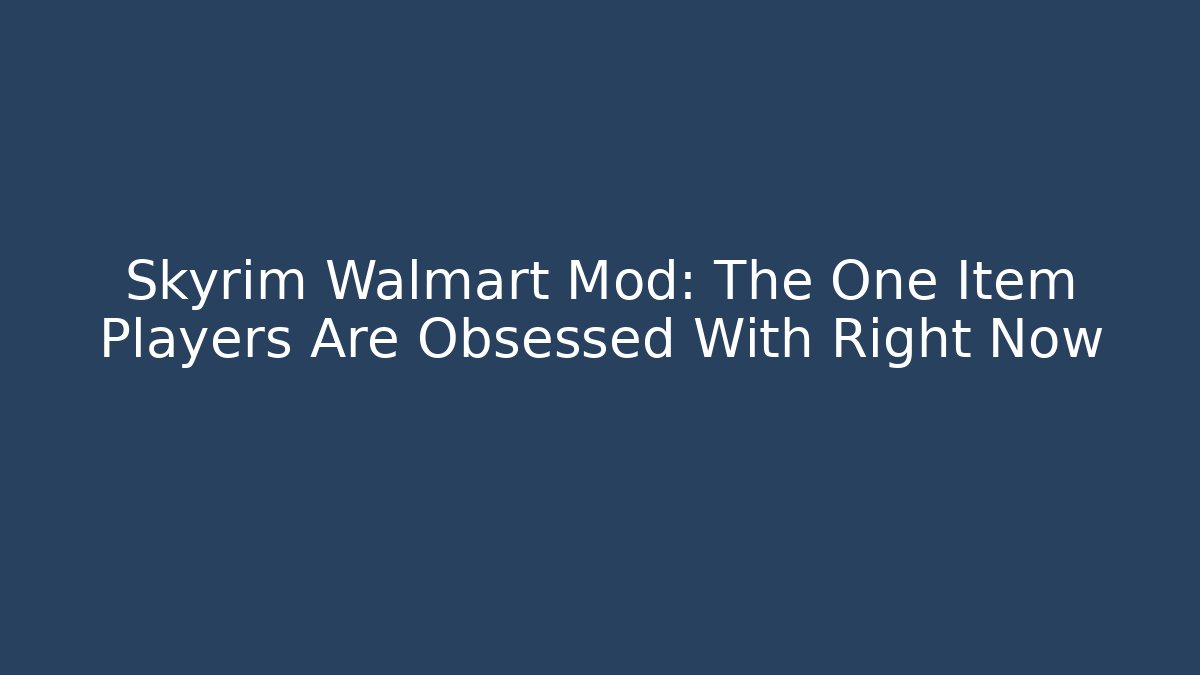 Skyrim Walmart Mod: The One Item Players Are Obsessed With Right Now