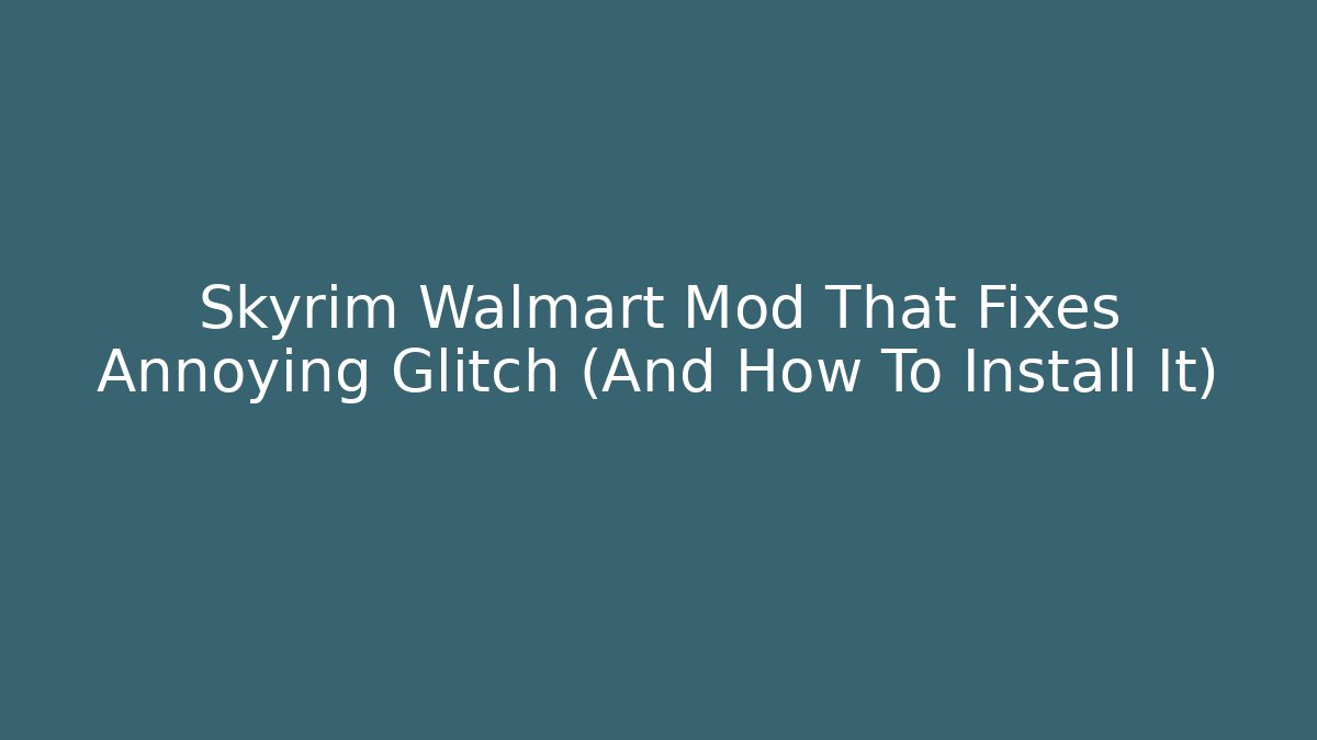 Skyrim Walmart Mod That Fixes Annoying Glitch (And How To Install It)