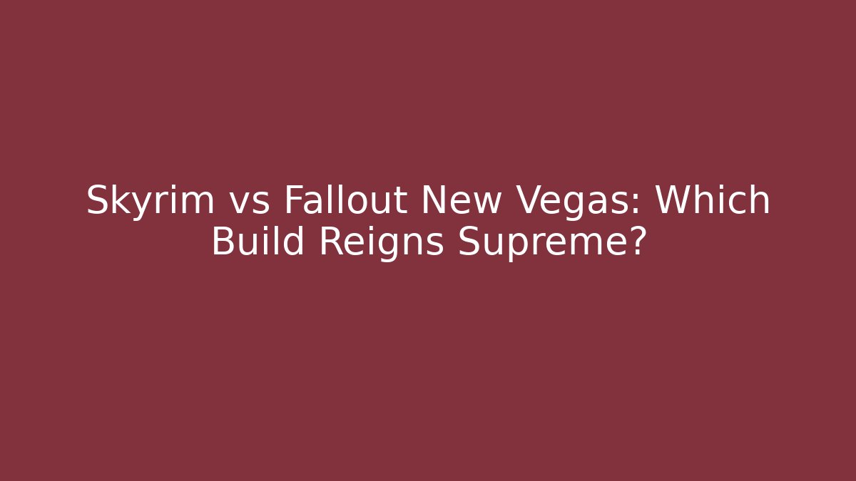 Skyrim vs Fallout New Vegas: Which Build Reigns Supreme?