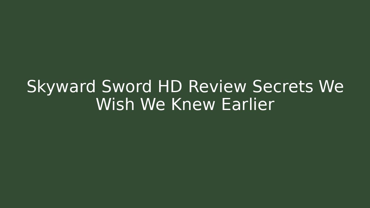 Skyward Sword HD Review Secrets We Wish We Knew Earlier