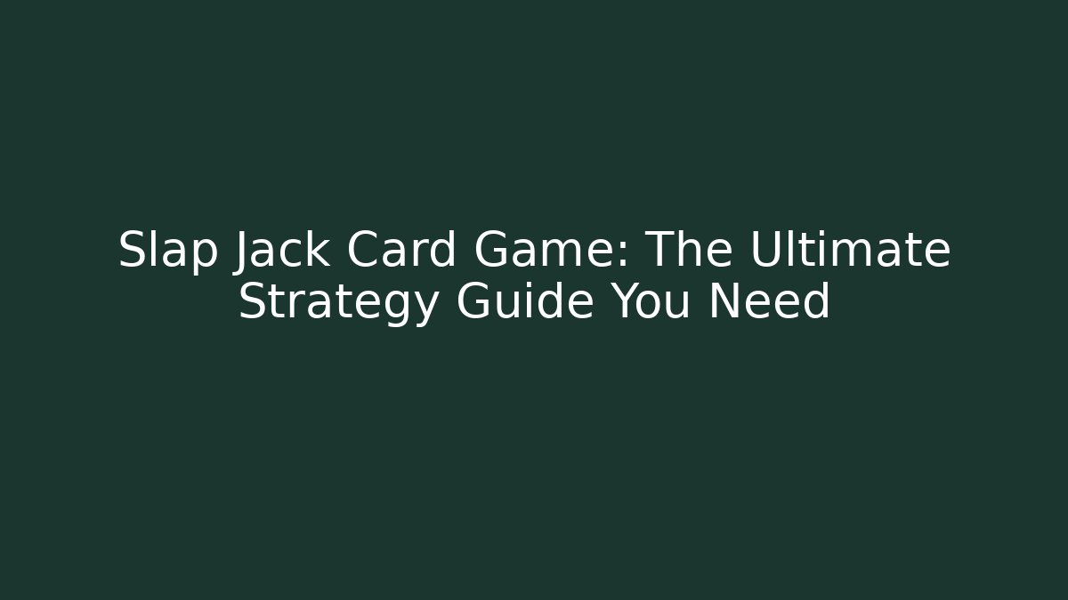 Slap Jack Card Game: The Ultimate Strategy Guide You Need
